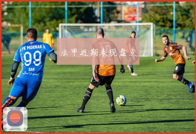 法甲近期表现盘点