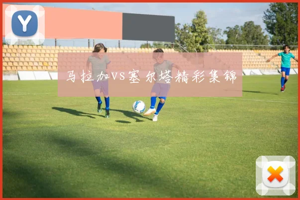 马拉加vs塞尔塔精彩集锦